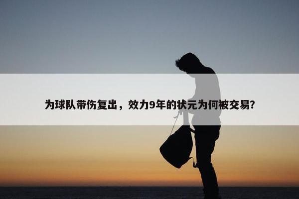 为球队带伤复出，效力9年的状元为何被交易？