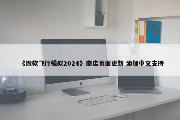 《微软飞行模拟2024》商店页面更新 添加中文支持