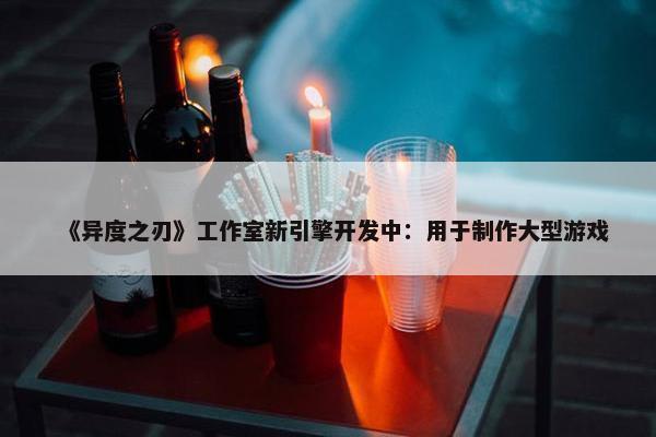 《异度之刃》工作室新引擎开发中：用于制作大型游戏