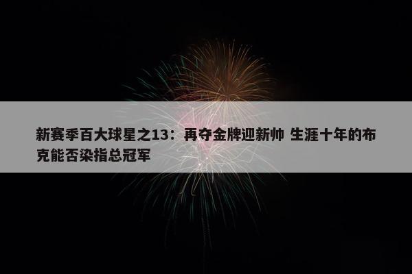 新赛季百大球星之13：再夺金牌迎新帅 生涯十年的布克能否染指总冠军