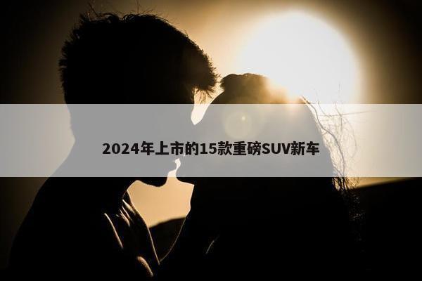 2024年上市的15款重磅SUV新车