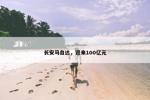 长安马自达，迎来100亿元